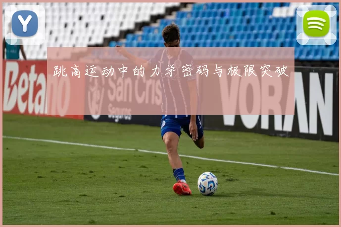 跳高运动中的力学密码与极限突破