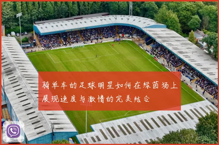 骑单车的足球明星如何在绿茵场上展现速度与激情的完美结合