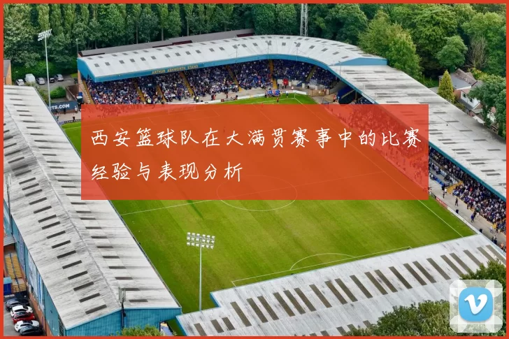 西安篮球队在大满贯赛事中的比赛经验与表现分析