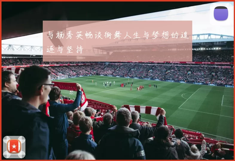 与杨秀英畅谈街舞人生与梦想的追逐与坚持