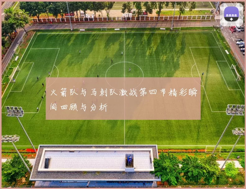 火箭队与马刺队激战第四节精彩瞬间回顾与分析