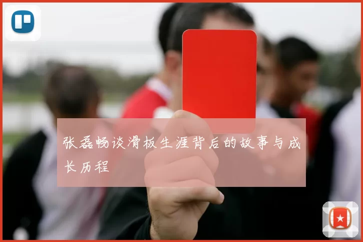 张磊畅谈滑板生涯背后的故事与成长历程
