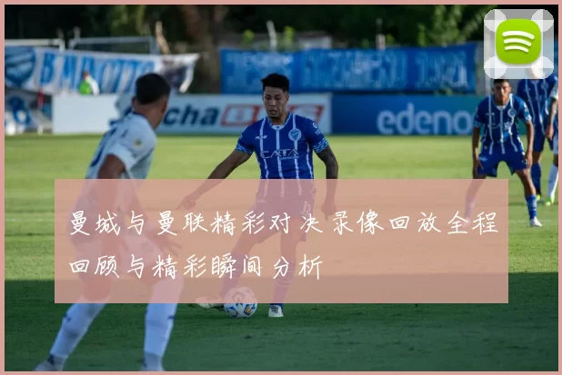 曼城与曼联精彩对决录像回放全程回顾与精彩瞬间分析