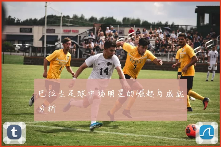 巴拉圭足球中场明星的崛起与成就分析