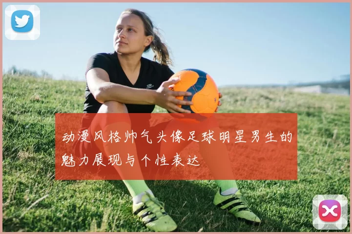 动漫风格帅气头像足球明星男生的魅力展现与个性表达