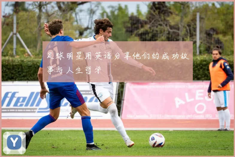 足球明星用英语分享他们的成功故事与人生哲学