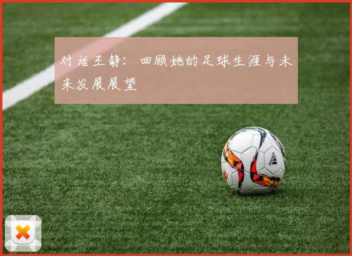对话王静：回顾她的足球生涯与未来发展展望