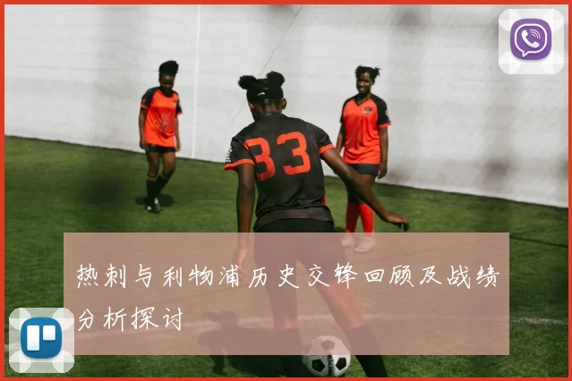 热刺与利物浦历史交锋回顾及战绩分析探讨