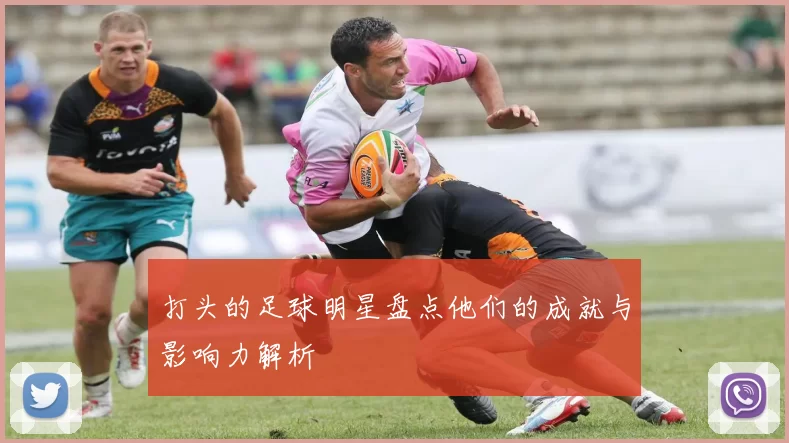 打头的足球明星盘点他们的成就与影响力解析