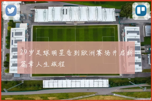 29岁足球明星告别欧洲赛场开启新篇章人生旅程
