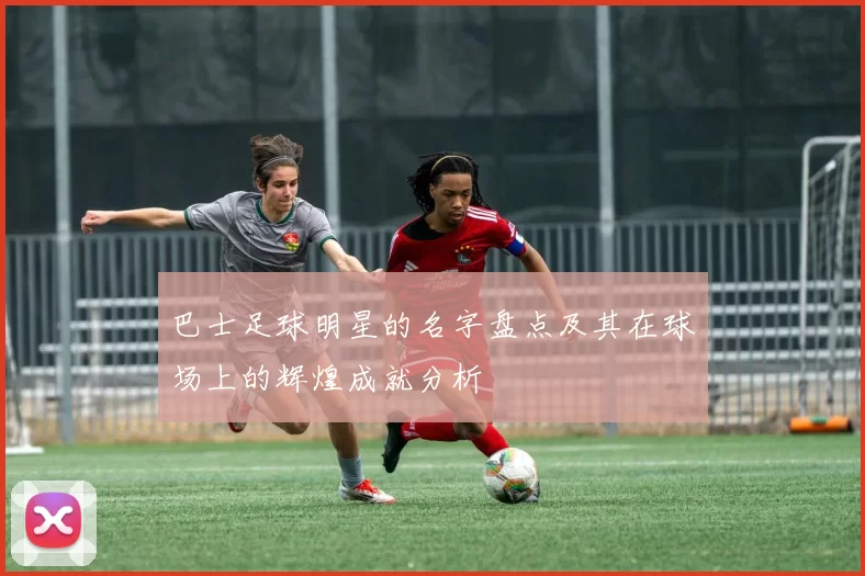 巴士足球明星的名字盘点及其在球场上的辉煌成就分析